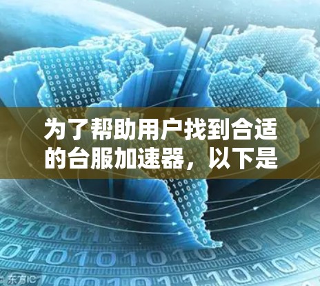 为了帮助用户找到合适的台服加速器,以下是一些步骤性的整理 为了帮助用户找到合适的台服加速器,以下是一些步骤性的整理
