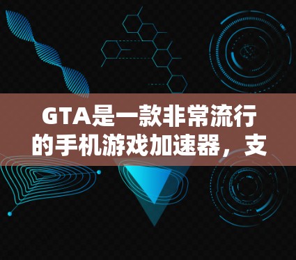 GTA是一款非常流行的手机游戏加速器,支持玩大部分游戏,尤其是那些耗时长或需要高画质的游戏。如果你正在寻找免费的GTA加速器,以下是一些推荐,涵盖不同的需求和功能 GTA是一款非常流行的手机游戏加速器,支持玩大部分游戏,尤其是那些耗时长或需要高画质的游戏。如果你正在寻找免费的GTA加速器,以下是一些推荐,涵盖不同的需求和功能