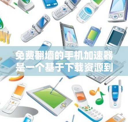 免费翻墙的手机加速器是一个基于下载资源到另一台电脑的实时加速服务,通常通过免费的网络连接实现。以下是对这种服务的详细分析 免费翻墙的手机加速器是一个基于下载资源到另一台电脑的实时加速服务,通常通过免费的网络连接实现。以下是对这种服务的详细分析
