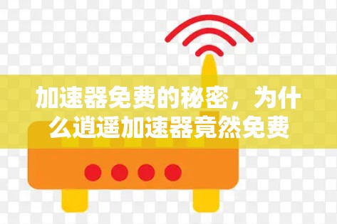 加速器免费的秘密,为什么逍遥加速器竟然免费 加速器免费的秘密,为什么逍遥加速器竟然免费