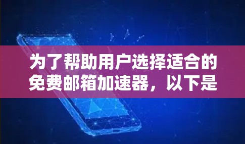 为了帮助用户选择适合的免费邮箱加速器,以下是一个结构化的推荐,根据不同的使用场景和需求进行分类