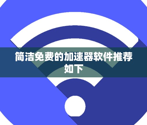 简洁免费的加速器软件推荐如下 简洁免费的加速器软件推荐如下