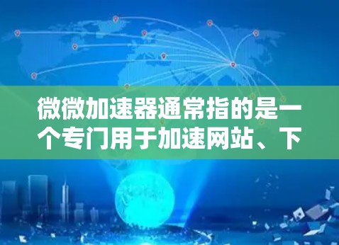 微微加速器通常指的是一个专门用于加速网站、下载文件、或提升应用程序性能的加速器软件。如果你指的是微微加速器免费版,那么这个版本可能是针对特定需求设计的,提供免费的加速功能 微微加速器通常指的是一个专门用于加速网站、下载文件、或提升应用程序性能的加速器软件。如果你指的是微微加速器免费版,那么这个版本可能是针对特定需求设计的,提供免费的加速功能