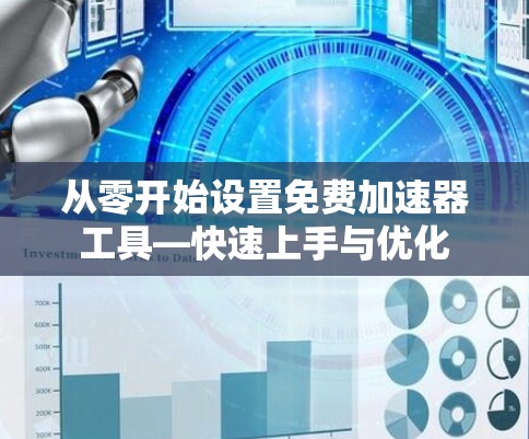 从零开始设置免费加速器工具—快速上手与优化 从零开始设置免费加速器工具—快速上手与优化