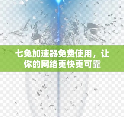 七兔加速器免费使用,让你的网络更快更可靠