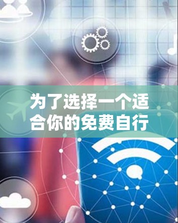 为了选择一个适合你的免费自行车加速器,以下是一些建议和步骤