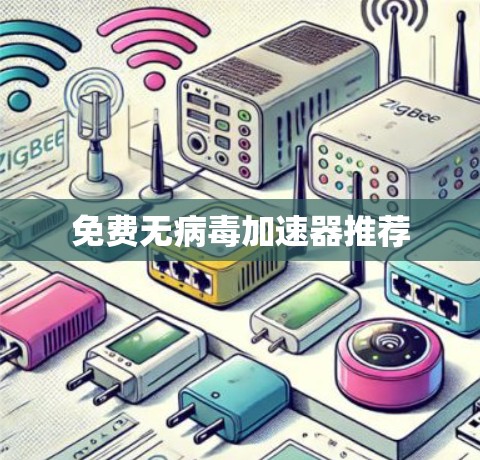 免费无病毒加速器推荐 免费无病毒加速器推荐