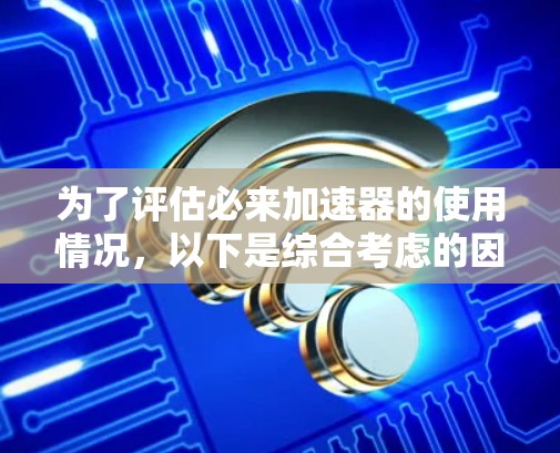 为了评估必来加速器的使用情况,以下是综合考虑的因素