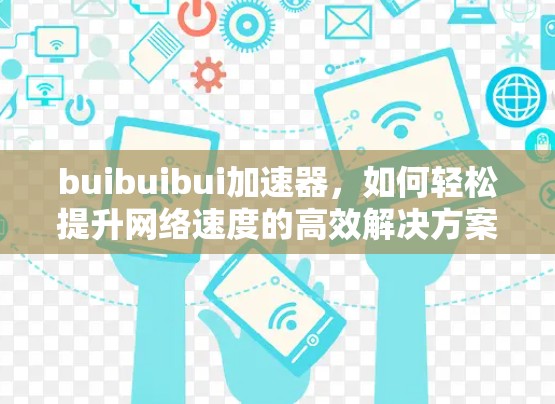 buibuibui加速器,如何轻松提升网络速度的高效解决方案