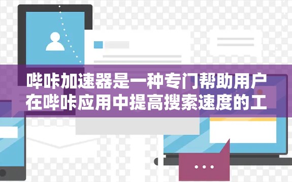 哔咔加速器是一种专门帮助用户在哔咔应用中提高搜索速度的工具。如果你正在使用哔咔,但想更快地找到想要的内容,可以尝试以下几种方式