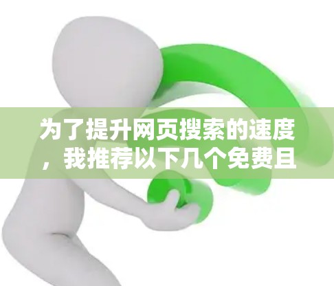 为了提升网页搜索的速度,我推荐以下几个免费且功能强大的加速软件,每个软件都有其独特的优势