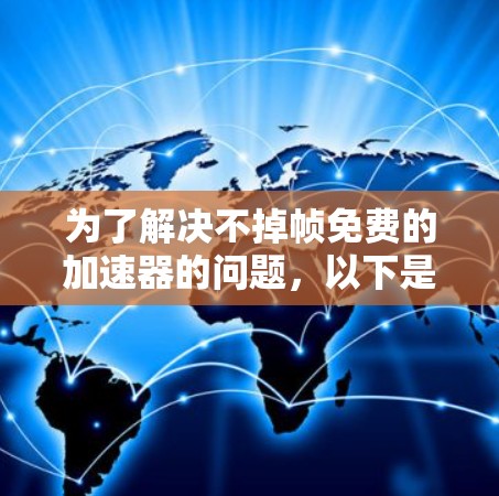 为了解决不掉帧免费的加速器的问题,以下是一些详细的步骤和方法,帮助您找到适合的解决方案