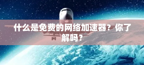 什么是免费的网络加速器?你了解吗?