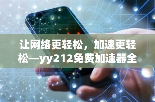 让网络更轻松，加速更轻松—yy212免费加速器全面解析