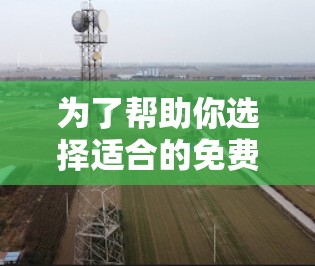 为了帮助你选择适合的免费加速器,以下是一些推荐,根据你的设备类型和需求进行调整