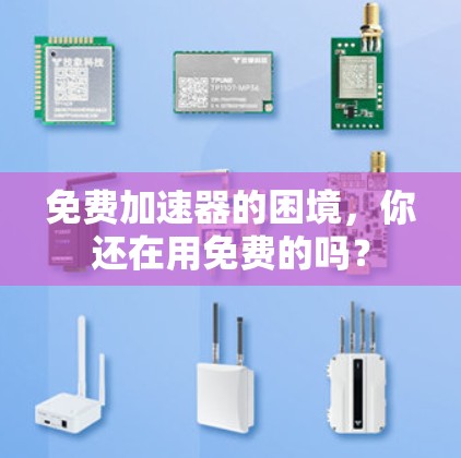 免费加速器的困境,你还在用免费的吗?
