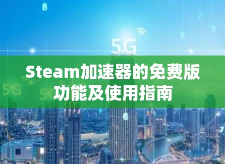 Steam加速器的免费版功能及使用指南