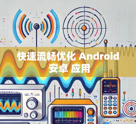 快速流畅优化 Android 安卓 应用
