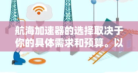 航海加速器的选择取决于你的具体需求和预算。以下是一些推荐的航海加速器,供你参考
