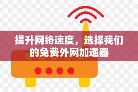 提升网络速度,选择我们的免费外网加速器