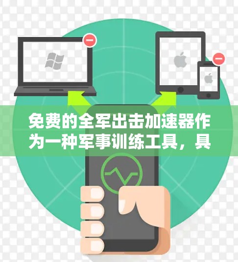 免费的全军出击加速器作为一种军事训练工具,具有广阔的应用前景和潜在价值。以下是对这一概念的详细分析和总结