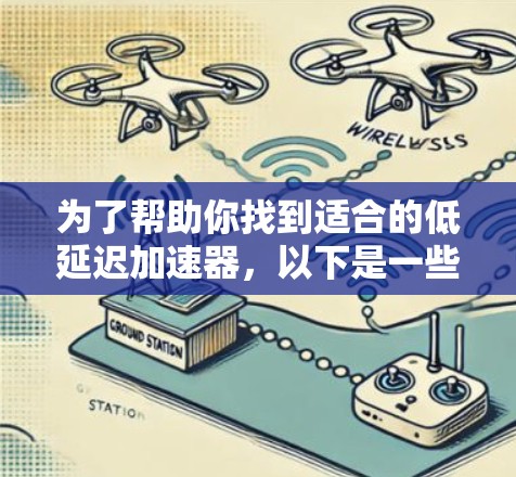 为了帮助你找到适合的低延迟加速器，以下是一些总结和建议