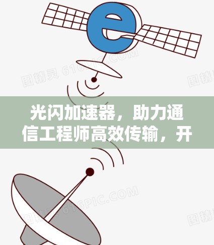 光闪加速器,助力通信工程师高效传输,开启数据时代的新篇章