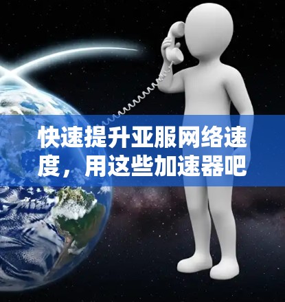 快速提升亚服网络速度，用这些加速器吧！