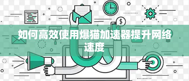 如何高效使用爆猫加速器提升网络速度