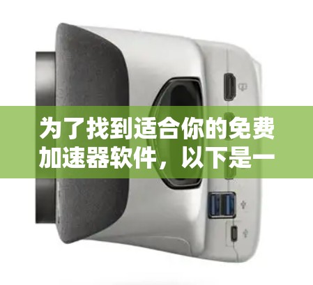 为了找到适合你的免费加速器软件,以下是一些推荐和建议