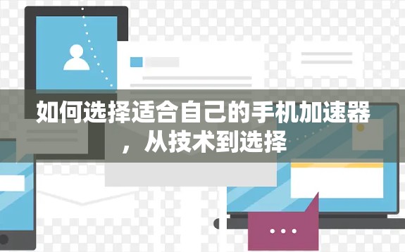 如何选择适合自己的手机加速器,从技术到选择 如何选择适合自己的手机加速器,从技术到选择