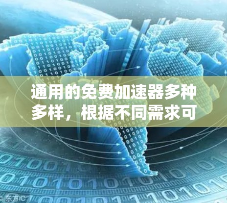 通用的免费加速器多种多样,根据不同需求可以选择适合的工具。以下是几种常见的选择 通用的免费加速器多种多样,根据不同需求可以选择适合的工具。以下是几种常见的选择