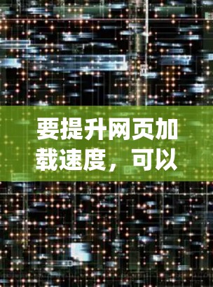 要提升网页加载速度,可以使用 PageSpeed Insights 的工具,以下是一个详细的操作步骤 要提升网页加载速度,可以使用 PageSpeed Insights 的工具,以下是一个详细的操作步骤