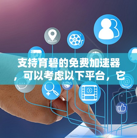 支持育碧的免费加速器,可以考虑以下平台,它们在加速器功能、价格和使用方面各有特点 支持育碧的免费加速器,可以考虑以下平台,它们在加速器功能、价格和使用方面各有特点