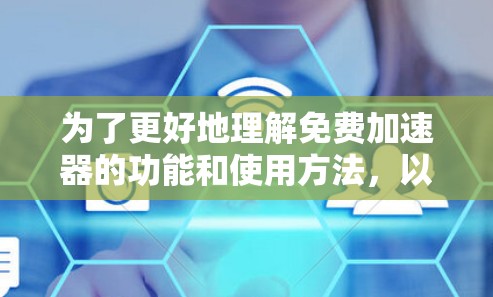 为了更好地理解免费加速器的功能和使用方法，以下是分步的总结