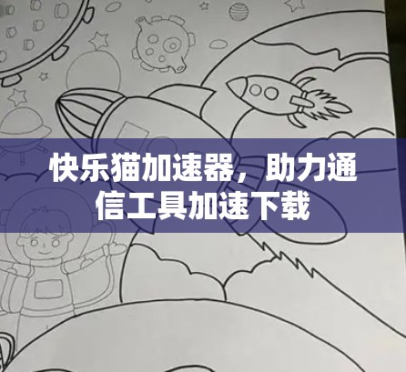 快乐猫加速器,助力通信工具加速下载 快乐猫加速器,助力通信工具加速下载