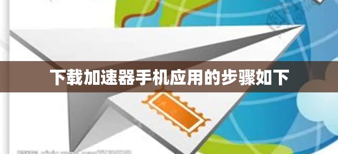 下载加速器手机应用的步骤如下 下载加速器手机应用的步骤如下