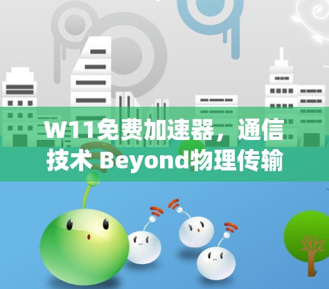 W11免费加速器，通信技术 Beyond物理传输