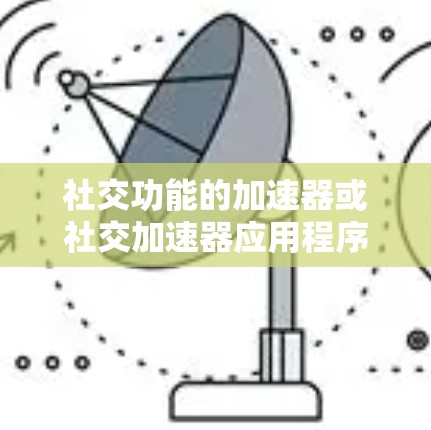 社交功能的加速器或社交加速器应用程序可以帮助你在社交应用中快速连接到目标用户,提升你的社交体验。以下是一些免费的社交加速器应用,它们可以帮助你在线与目标用户互动 社交功能的加速器或社交加速器应用程序可以帮助你在社交应用中快速连接到目标用户,提升你的社交体验。以下是一些免费的社交加速器应用,它们可以帮助你在线与目标用户互动