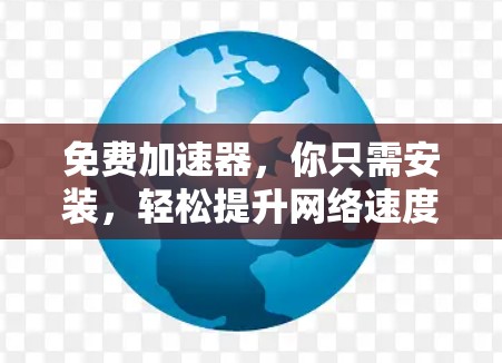 免费加速器，你只需安装，轻松提升网络速度