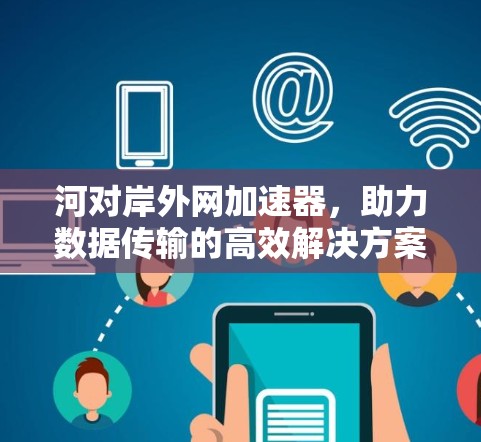 河对岸外网加速器，助力数据传输的高效解决方案