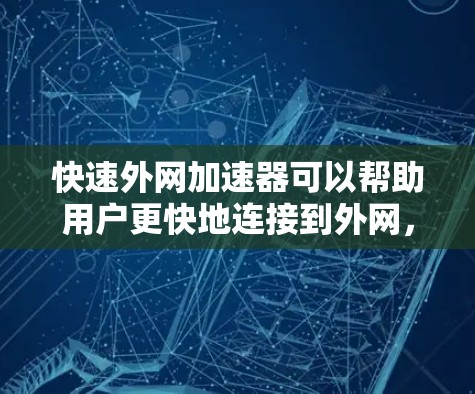 快速外网加速器可以帮助用户更快地连接到外网,提升网络性能。以下是一些推荐的快速外网加速器,供您参考 快速外网加速器可以帮助用户更快地连接到外网,提升网络性能。以下是一些推荐的快速外网加速器,供您参考