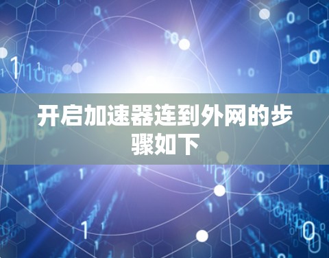 开启加速器连到外网的步骤如下