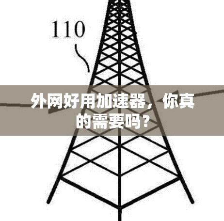 外网好用加速器，你真的需要吗？
