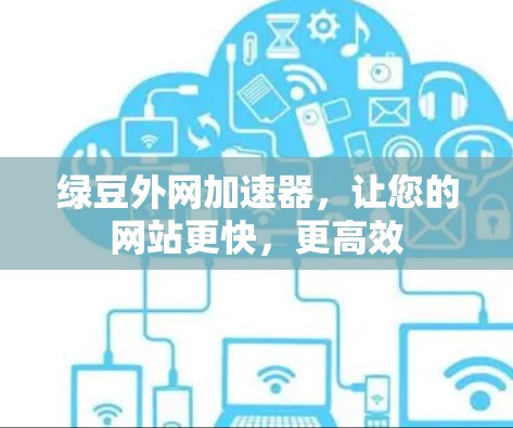 绿豆外网加速器，让您的网站更快，更高效