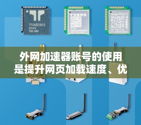 外网加速器账号的使用是提升网页加载速度、优化网络体验的重要工具。以下是一些关于外网加速器账号的常见问题及解决方案