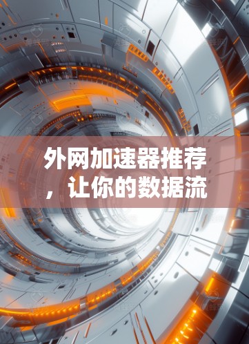 外网加速器推荐，让你的数据流量更高效