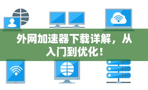 外网加速器下载详解，从入门到优化！