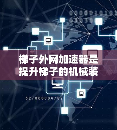 梯子外网加速器是提升梯子的机械装置，由两个梯子和一个支脚组成。它通过杠杆原理调整角度，适合提升困难的梯子。以下是关于梯子外网加速器的批发信息