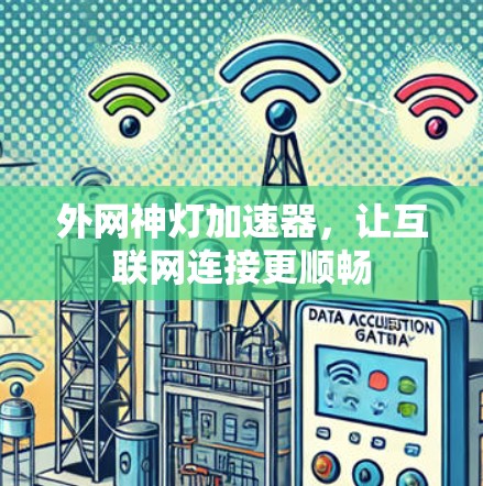 外网神灯加速器，让互联网连接更顺畅